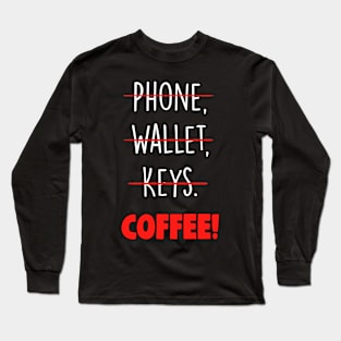 Phone,Wallet,Keys...Coffee Long Sleeve T-Shirt